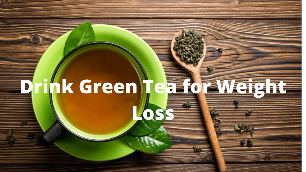 Drink Green Tea for Weight Loss