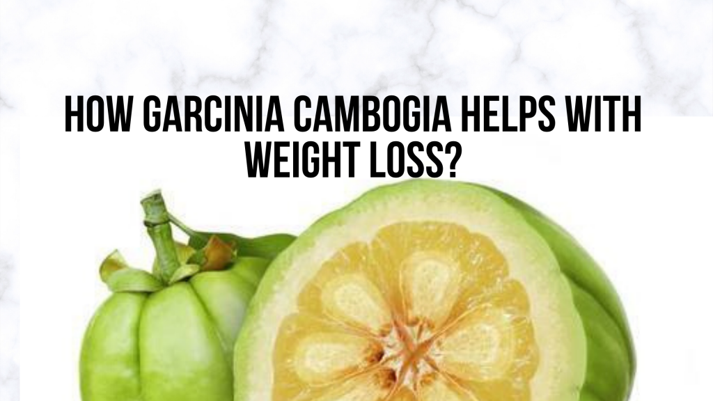 Blog Title- How Garcinia Cambogia helps with Weight Loss