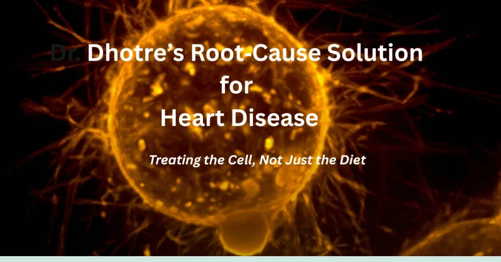 Dr.-Dhotres-Root-Cause-Solution-for-Heart-Disease-Treating-the-Cell-Not-Just-the-Diet.webp