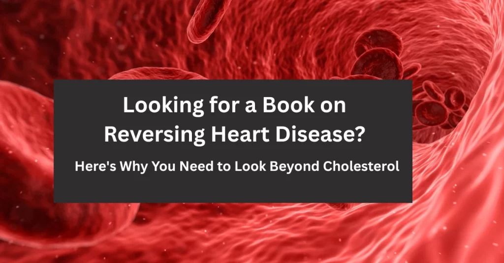 Looking for a Book on Reversing Heart Disease? Here's Why You Need to Look Beyond Cholesterol