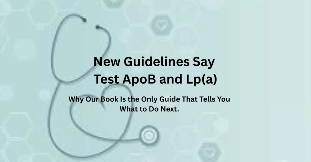 New Guidelines Say Test ApoB and Lp(a). Why Our Book Is the Only Guide That Tells You What to Do Next.