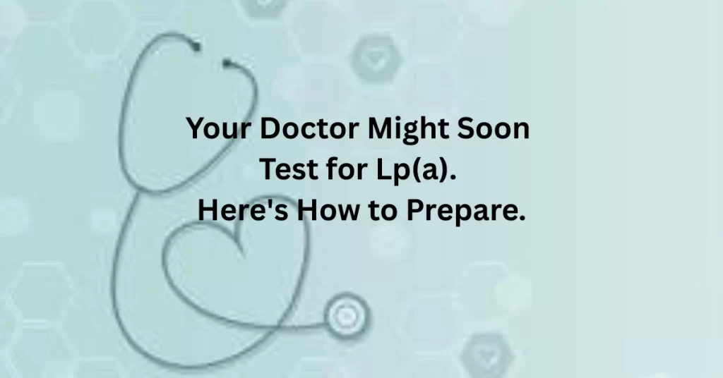 - Your Doctor Might Soon Test for Lp(a). Here's How to Prepare.
